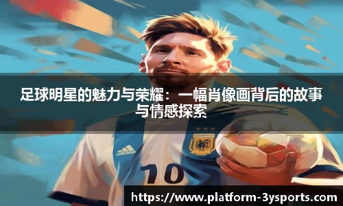 足球明星的魅力与荣耀：一幅肖像画背后的故事与情感探索