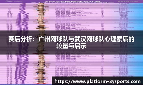 赛后分析：广州网球队与武汉网球队心理素质的较量与启示