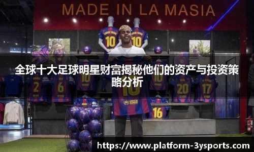 全球十大足球明星财富揭秘他们的资产与投资策略分析